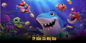 TP Bắn Cá Nhị Gia - Sảnh Cược Với Phần Thưởng Khủng
