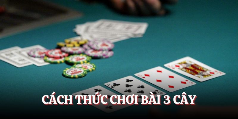 Cách thức chơi Bài Ba Cây chuẩn nhất cho người mới