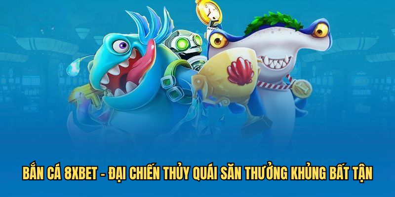 Điểm thú vị, độc đáo của bắn cá 8xbet siêu thu hút bet thủ