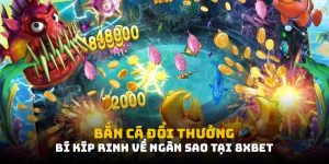 Bắn Cá Đổi Thưởng: Bí Kíp Rinh Về Ngàn Sao Tại 8XBET