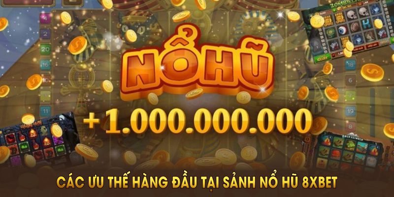 Các ưu thế hàng đầu khiến sảnh nổ hũ 8XBET được yêu thích