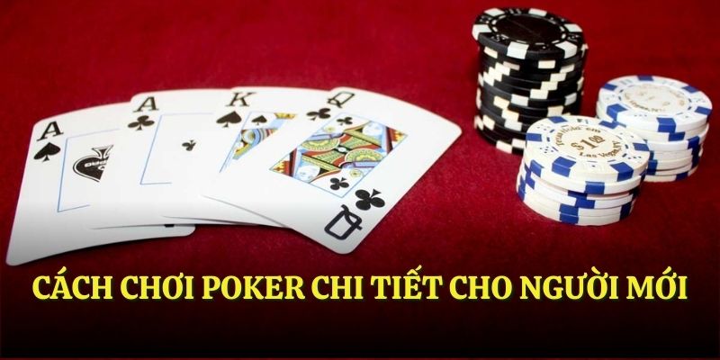 Cách chơi Poker chi tiết cho người mới