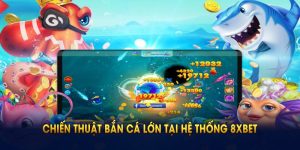 Lý do game thủ nên khám phá chiến thuật bắn cá lớn tại hệ thống 8xbet