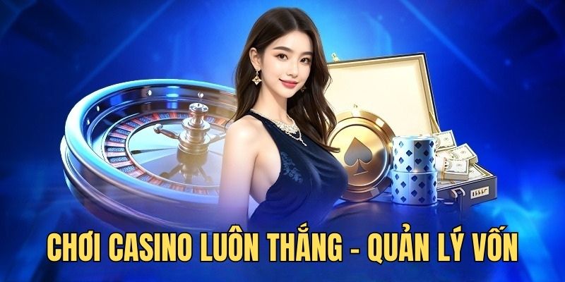 Chơi casino luôn thắng - Hướng dẫn quản lý vốn