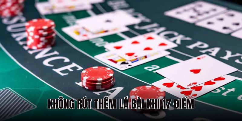 Dừng lại khi bài của bạn có từ 17 điểm trở lên để không bị thua