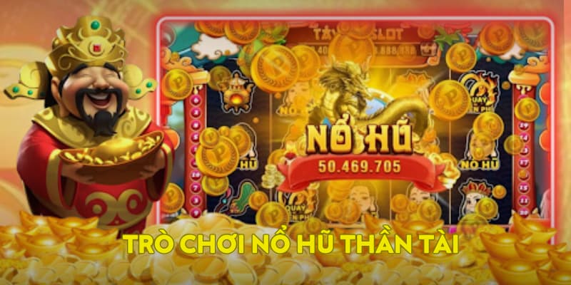 Tựa game nổ hũ thần tài được yêu thích nhất tại sảnh giải trí