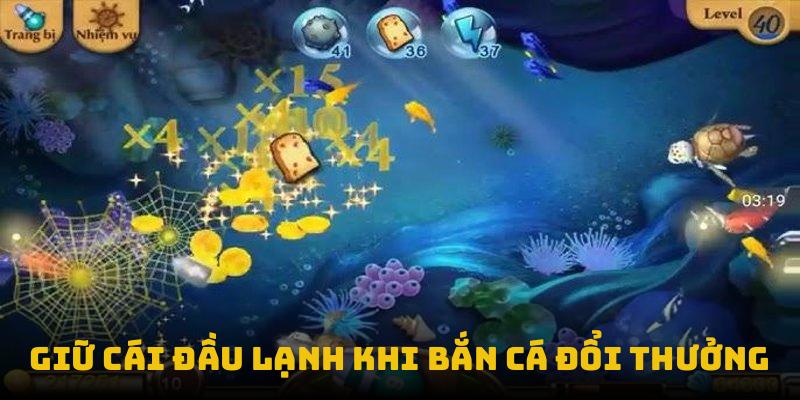 Giữ cái đầu lạnh khi bắn cá đổi thưởng
