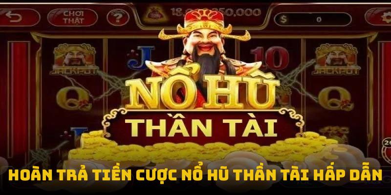 Hoàn trả tiền cược nổ hũ thần tài hấp dẫn