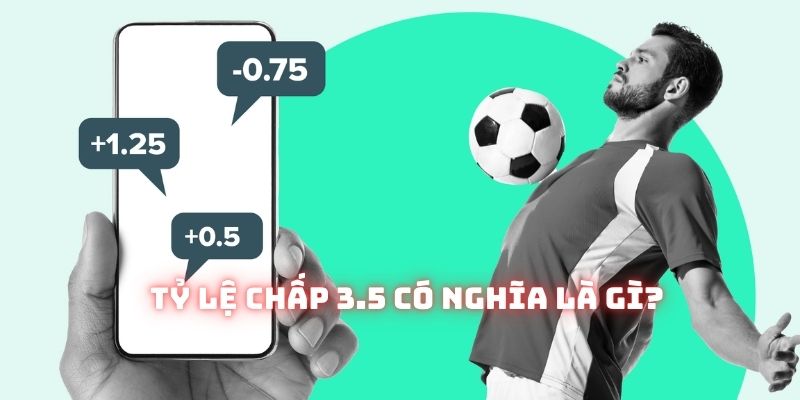 Có nghĩa rằng đội mạnh phải chấp bên yếu hơn 3.5 bàn trong mã cược