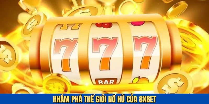Khám phá thế giới nổ hũ cực hot tại 8xbet
