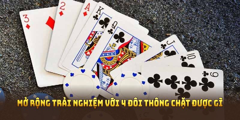 Mở rộng trải nghiệm với 4 đôi thông chặt được gì tại 8XBET