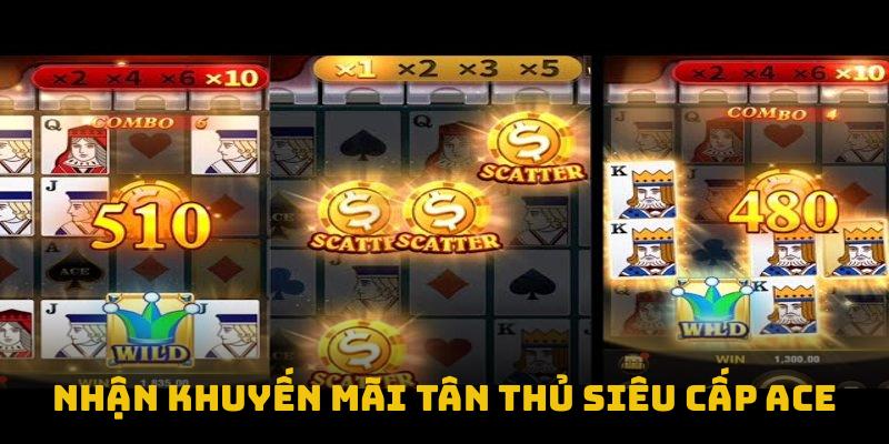 Nhận khuyến mãi tân thủ siêu cấp ACE