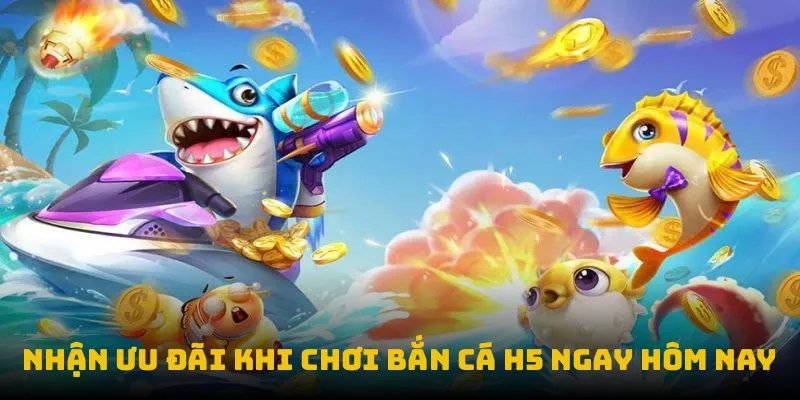 Nhận ưu đãi khi chơi bắn cá H5 ngay hôm nay