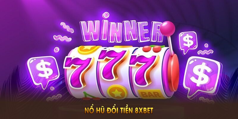 Tìm hiểu khái quát về sảnh nổ hũ 8XBET