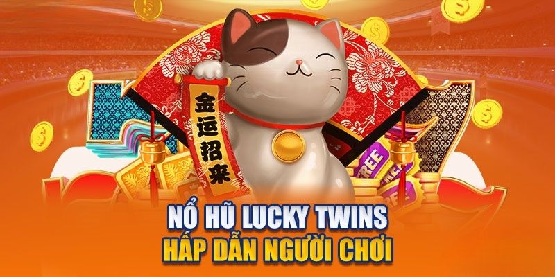 Trải nghiệm chung về sảnh nổ hũ Lucky Twins siêu hấp dẫn