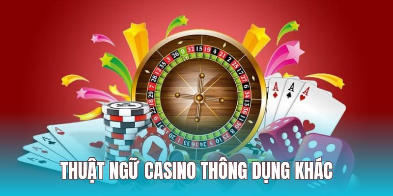 Những thuật ngữ casino thông dụng khác rất thú vị