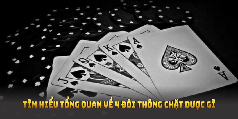 Tìm hiểu tổng quan về 4 đôi thông chặt được gì trong game tiến lên