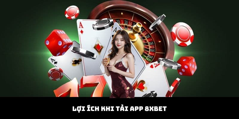 Lợi ích khủng nhận được sau khi tải ứng dụng 8XBET thành công