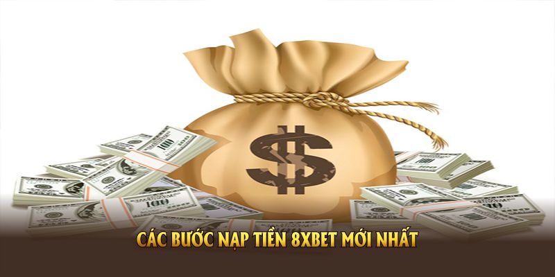 Hỗ trợ thành viên các bước nạp tiền vào 8XBET mới nhất