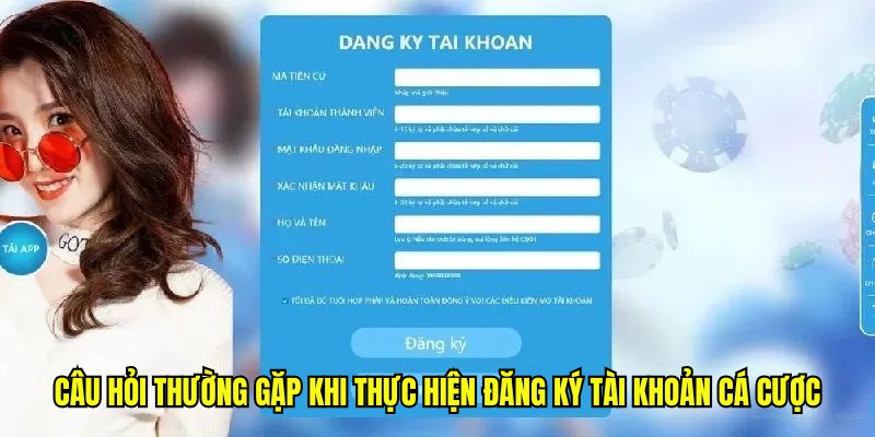 Câu hỏi thường gặp khi thực hiện đăng ký tài khoản cá cược