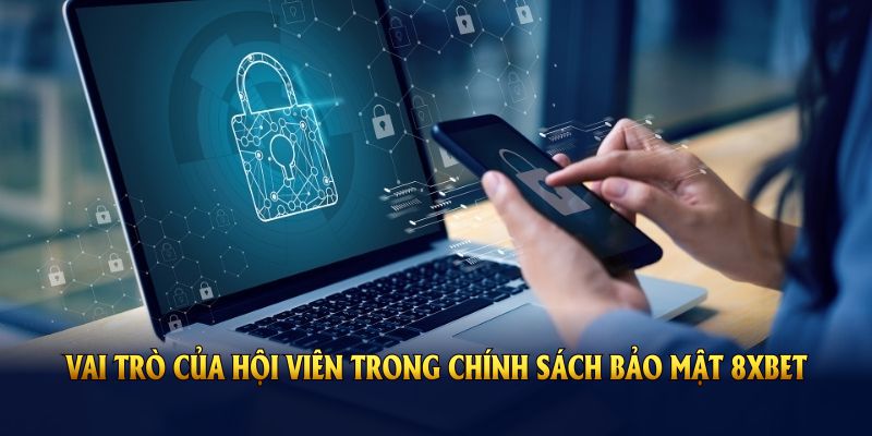 Vai trò của hội viên trong chính sách bảo mật 8XBET